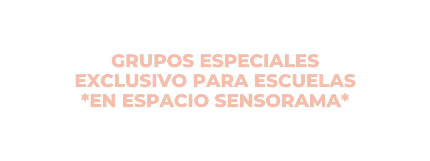 GRUPOS ESPECIALES EXCLUSIVO PARA ESCUELAS EN ESPACIO SENSORAMA